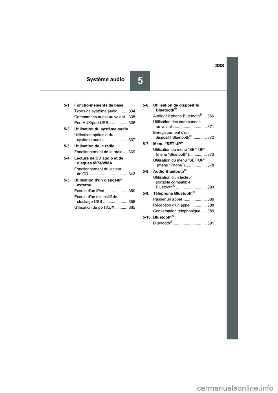 TOYOTA AURIS 2016  Notices Demploi (in French) 333
5
UK_AURIS_Touring_Sport_EK (OM12J32K)
Système audio
5-1. Fonctionnements de base
Types de système audio..........334
Commandes audio au volant...335
Port AUX/port USB ..................336
5-2.
