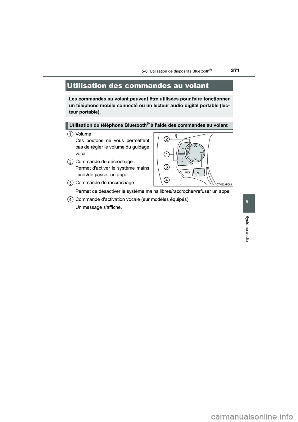 TOYOTA AURIS 2016  Notices Demploi (in French) 3715-6. Utilisation de dispositifs Bluetooth®
5
Système audio
UK_AURIS_Touring_Sport_EK (OM12J32K)
Volume 
Ces boutons ne vous permettent
pas de régler le volume du guidage
vocal.
Commande de décr