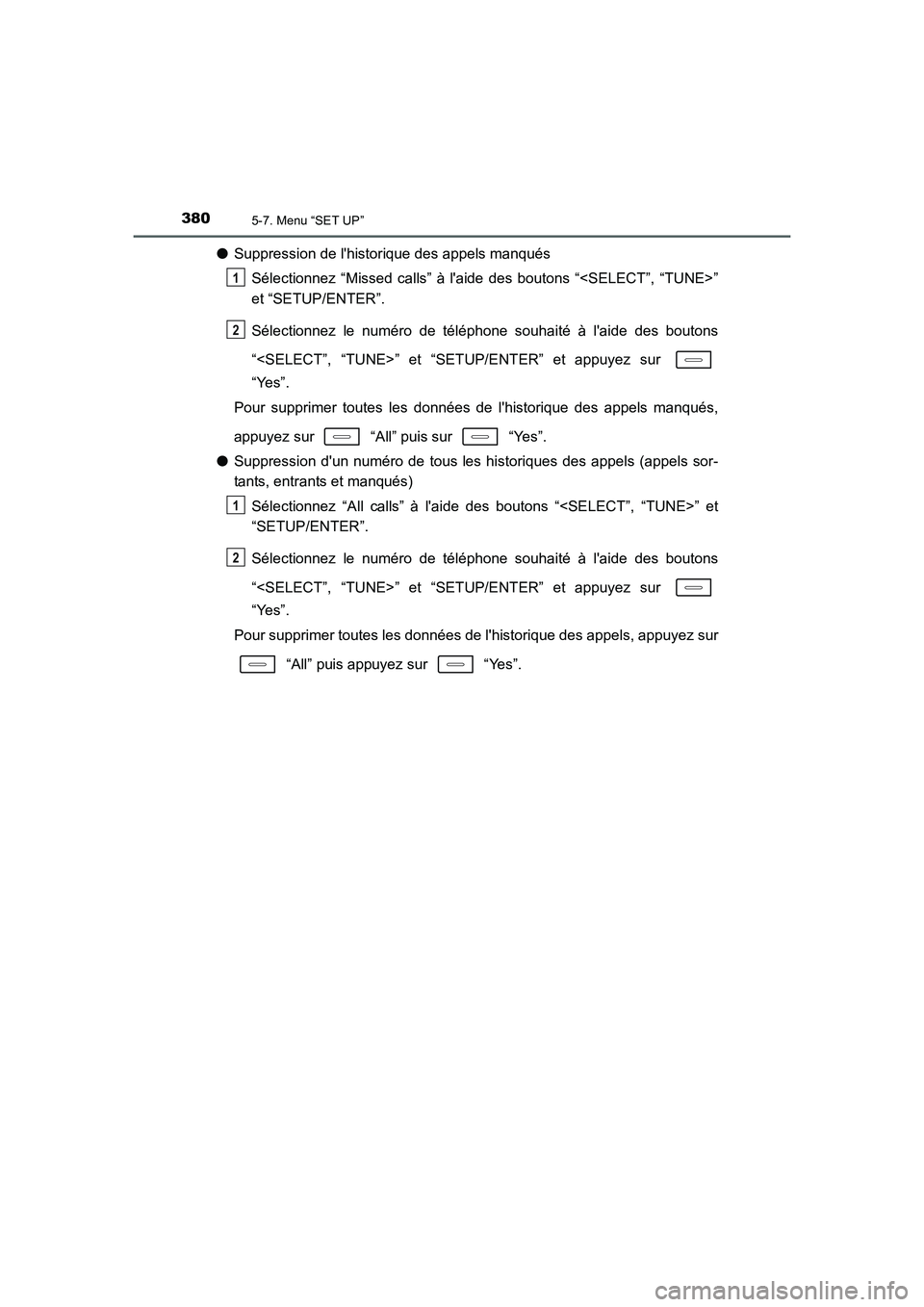 TOYOTA AURIS 2016 Notices Demploi (in French) 3805-7. Menu “SET UP”
UK_AURIS_Touring_Sport_EK (OM12J32K)
●Suppression de lhistorique des appels manqués
Sélectionnez “Missed calls” à laide des boutons “<SELECT”, “TUNE>”
et TOYOTA AURIS 2016 Notices Demploi (in French) 3805-7. Menu “SET UP”
UK_AURIS_Touring_Sport_EK (OM12J32K)
●Suppression de lhistorique des appels manqués
Sélectionnez “Missed calls” à laide des boutons “<SELECT”, “TUNE>”
et