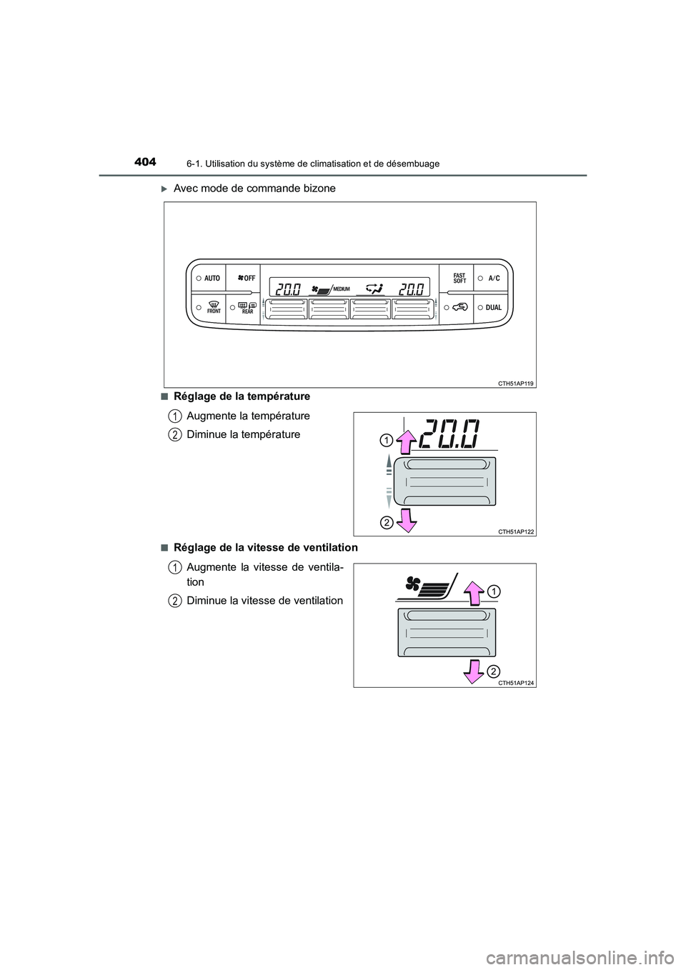 TOYOTA AURIS 2016  Notices Demploi (in French) 4046-1. Utilisation du système de climatisation et de désembuage
UK_AURIS_Touring_Sport_EK (OM12J32K)
�XAvec mode de commande bizone
■Réglage de la température
Augmente la température
Diminue l