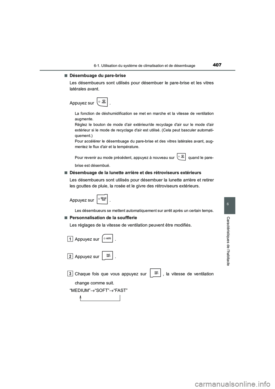 TOYOTA AURIS 2016  Notices Demploi (in French) 4076-1. Utilisation du système de climatisation et de désembuage
6
Caractéristiques de l’habitacle
UK_AURIS_Touring_Sport_EK (OM12J32K)■
Désembuage du pare-brise
Les désembueurs sont utilisé