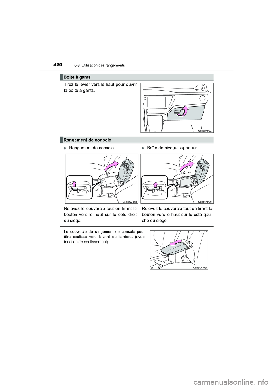 TOYOTA AURIS 2016  Notices Demploi (in French) 4206-3. Utilisation des rangements
UK_AURIS_Touring_Sport_EK (OM12J32K)
Tirez le levier vers le haut pour ouvrir
la boîte à gants.
Boîte à gants
Rangement de console
�XRangement de console�XBoîte