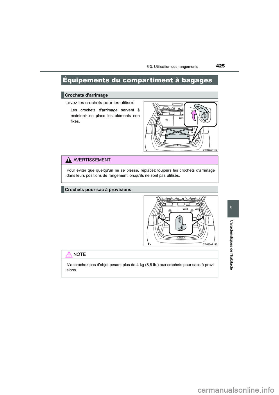 TOYOTA AURIS 2016  Notices Demploi (in French) 4256-3. Utilisation des rangements
6
Caractéristiques de l’habitacle
UK_AURIS_Touring_Sport_EK (OM12J32K)
Levez les crochets pour les utiliser.
Les crochets darrimage servent à
maintenir en place