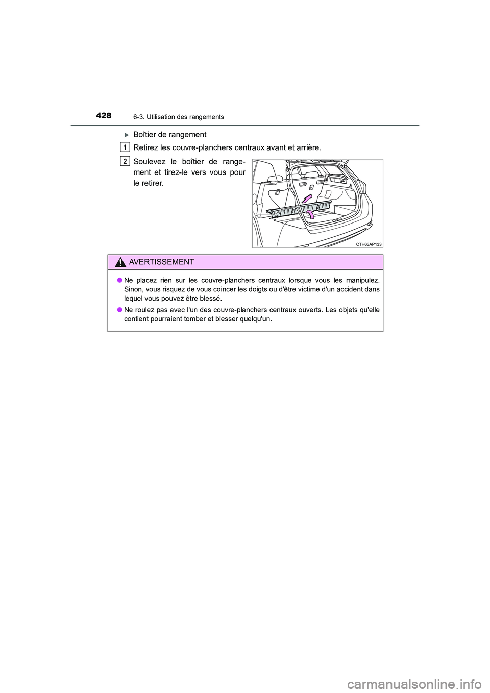 TOYOTA AURIS 2016  Notices Demploi (in French) 4286-3. Utilisation des rangements
UK_AURIS_Touring_Sport_EK (OM12J32K)
�XBoîtier de rangement
Retirez les couvre-planchers centraux avant et arrière.
Soulevez le boîtier de range-
ment et tirez-le