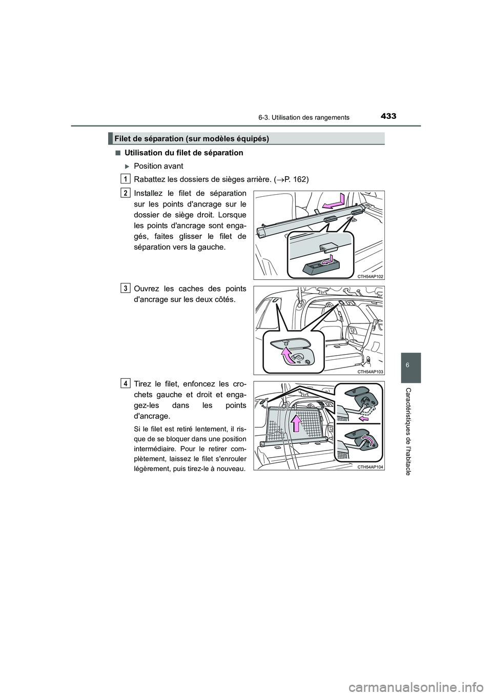 TOYOTA AURIS 2016  Notices Demploi (in French) 4336-3. Utilisation des rangements
6
Caractéristiques de l’habitacle
UK_AURIS_Touring_Sport_EK (OM12J32K)■
Utilisation du filet de séparation
�XPosition avant
Rabattez les dossiers de sièges ar