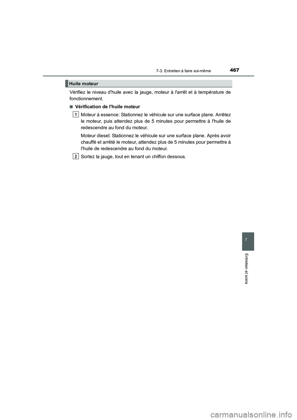 TOYOTA AURIS 2016  Notices Demploi (in French) 4677-3. Entretien à faire soi-même
7
Entretien et soins
UK_AURIS_Touring_Sport_EK (OM12J32K)
Vérifiez le niveau dhuile avec la jauge, moteur à larrêt et à température de
fonctionnement.
■V