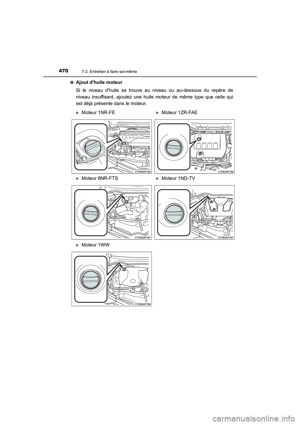 TOYOTA AURIS 2016  Notices Demploi (in French) 4707-3. Entretien à faire soi-même
UK_AURIS_Touring_Sport_EK (OM12J32K)■
Ajout dhuile moteur
Si le niveau dhuile se trouve au niveau ou au-dessous du repère de
niveau insuffisant, ajoutez une h