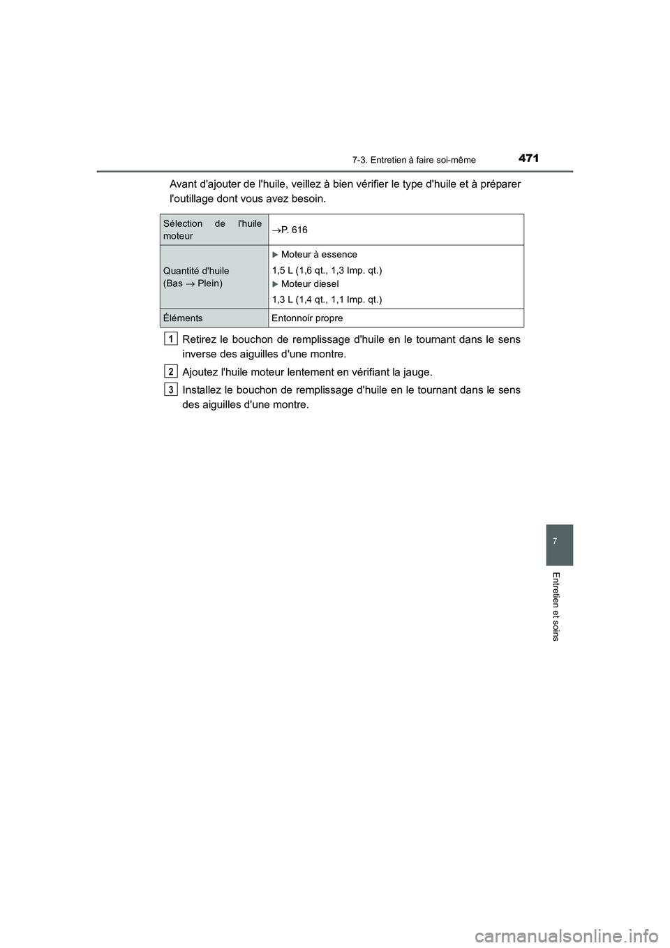 TOYOTA AURIS 2016  Notices Demploi (in French) 4717-3. Entretien à faire soi-même
7
Entretien et soins
UK_AURIS_Touring_Sport_EK (OM12J32K)
Avant dajouter de lhuile, veillez à bien vérifier le type dhuile et à préparer
loutillage dont vo