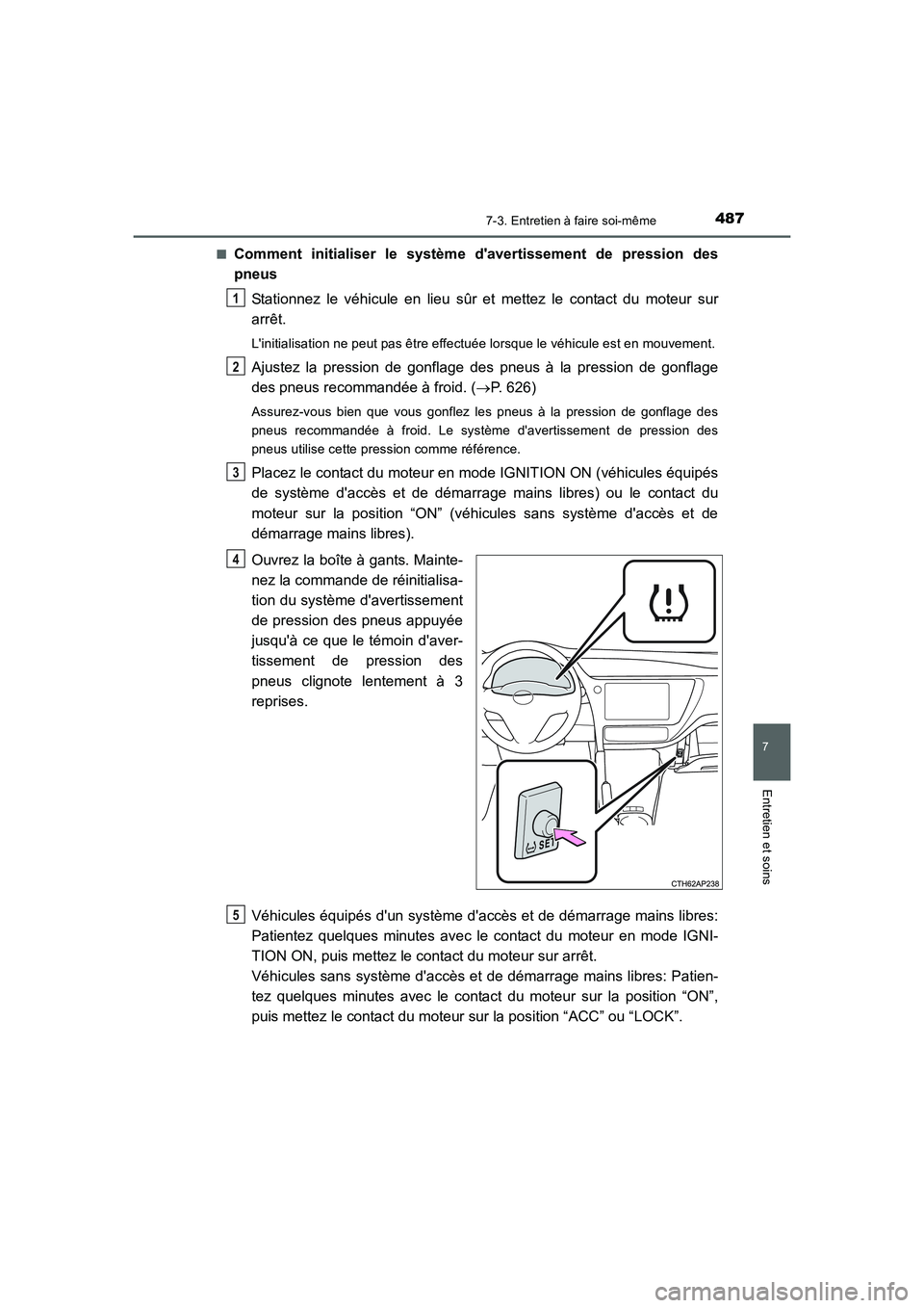 TOYOTA AURIS 2016  Notices Demploi (in French) 4877-3. Entretien à faire soi-même
7
Entretien et soins
UK_AURIS_Touring_Sport_EK (OM12J32K)■
Comment initialiser le système davertissement de pression des
pneus
Stationnez le véhicule en lieu 