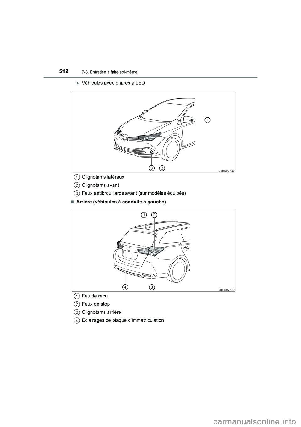 TOYOTA AURIS 2016  Notices Demploi (in French) 5127-3. Entretien à faire soi-même
UK_AURIS_Touring_Sport_EK (OM12J32K)
�XVéhicules avec phares à LED
■Arrière (véhicules à conduite à gauche)
Clignotants latéraux
Clignotants avant
Feux an