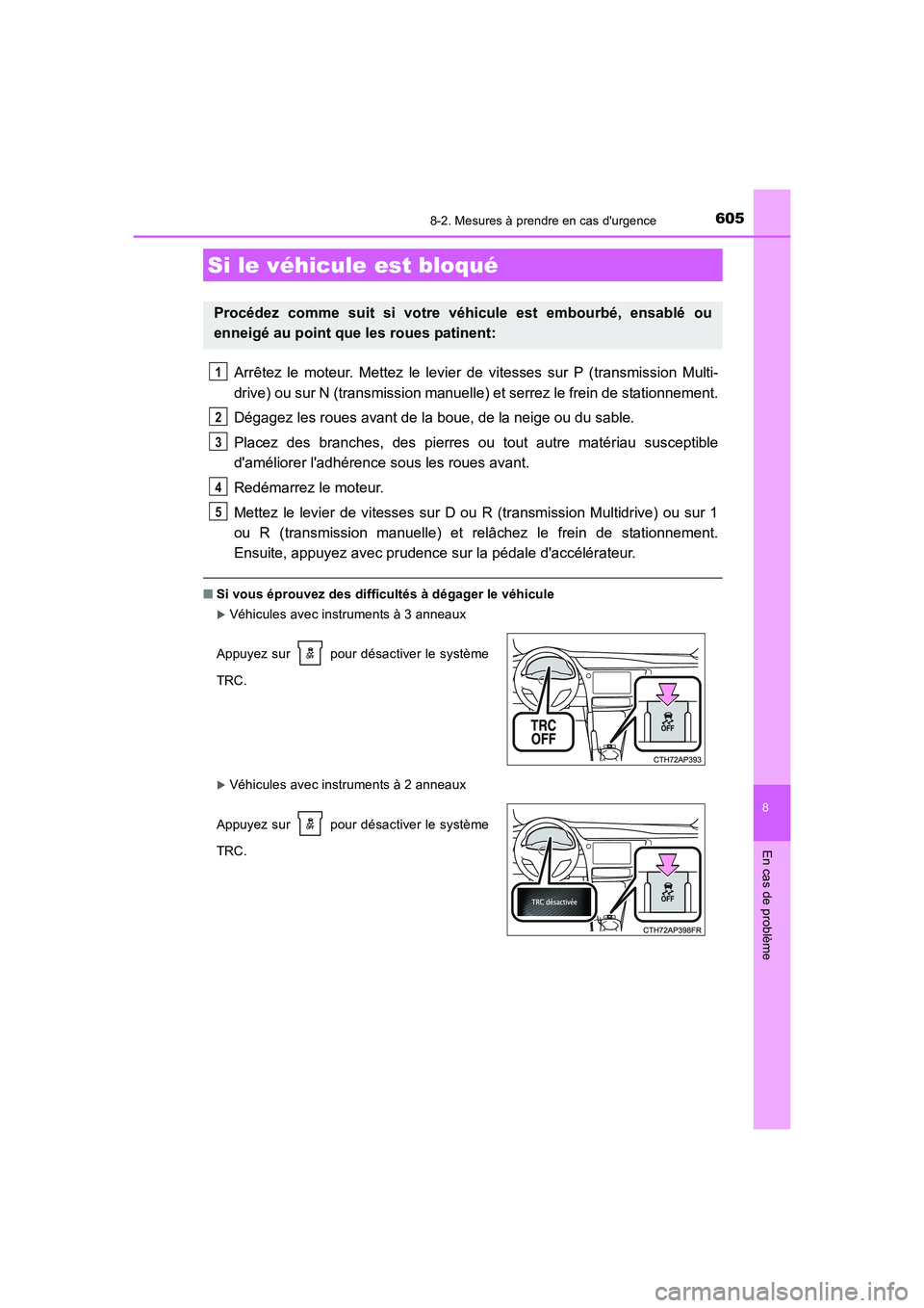 TOYOTA AURIS 2016  Notices Demploi (in French) 6058-2. Mesures à prendre en cas durgence
8
En cas de problème
UK_AURIS_Touring_Sport_EK (OM12J32K)
Arrêtez le moteur. Mettez le levier de vitesses sur P (transmission Multi-
drive) ou sur N (tran