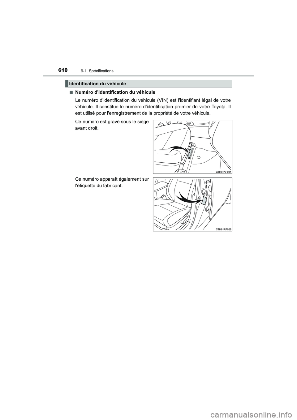TOYOTA AURIS 2016  Notices Demploi (in French) 6109-1. Spécifications
UK_AURIS_Touring_Sport_EK (OM12J32K)■
Numéro didentification du véhicule
Le numéro didentification du véhicule (VIN) est lidentifiant légal de votre
véhicule. Il con