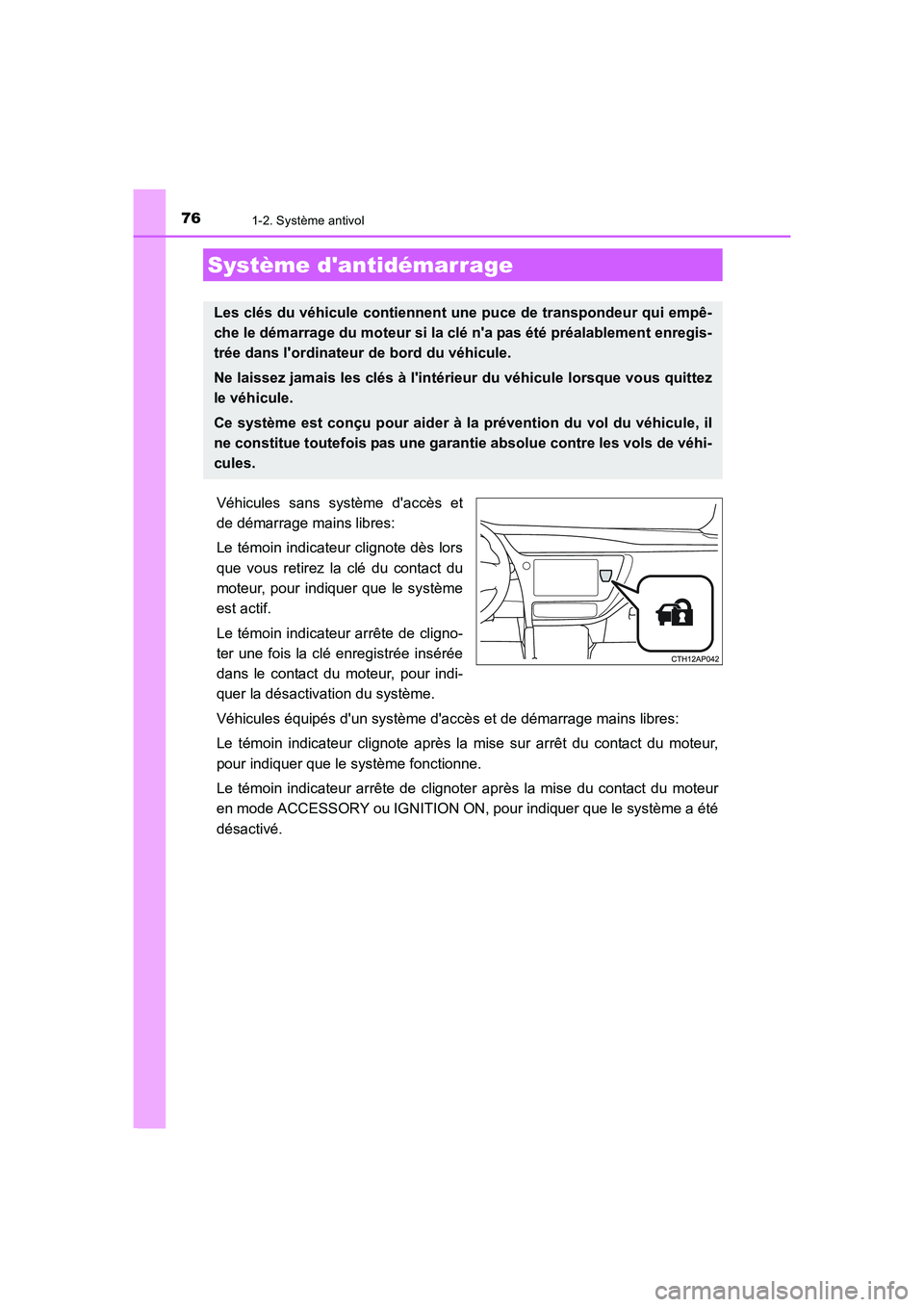 TOYOTA AURIS 2016  Notices Demploi (in French) 76
UK_AURIS_Touring_Sport_EK (OM12J32K)
1-2. Système antivol
Véhicules sans système daccès et
de démarrage mains libres:
Le témoin indicateur clignote dès lors
que vous retirez la clé du cont