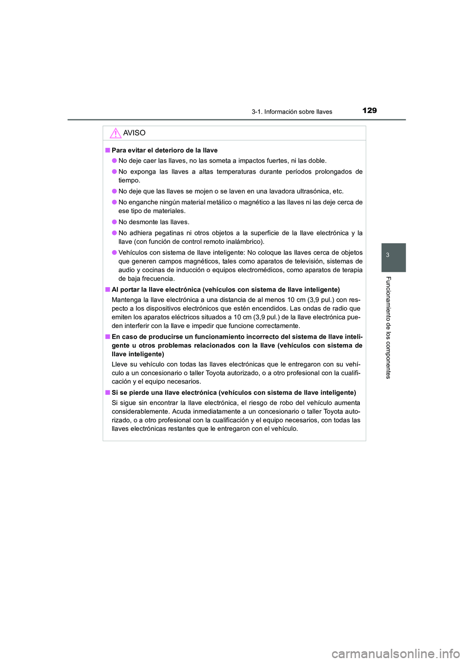 TOYOTA AURIS 2016  Manuale de Empleo (in Spanish) 1293-1. Información sobre llaves
3
Funcionamiento de los componentes
UK_AURIS_Touring_Sport_ES (OM12J34S)
AV I S O
■Para evitar el deterioro de la llave
●No deje caer las llaves, no las someta a 