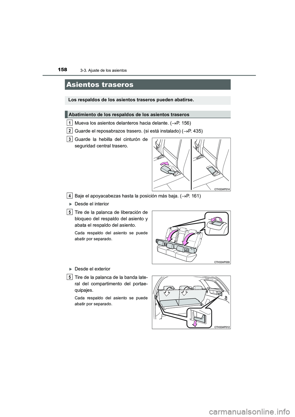 TOYOTA AURIS 2016  Manuale de Empleo (in Spanish) 1583-3. Ajuste de los asientos
UK_AURIS_Touring_Sport_ES (OM12J34S)
Mueva los asientos delanteros hacia delante. (→P. 156)
Guarde el reposabrazos trasero. (si está instalado) (→P. 435)
Guarde la 