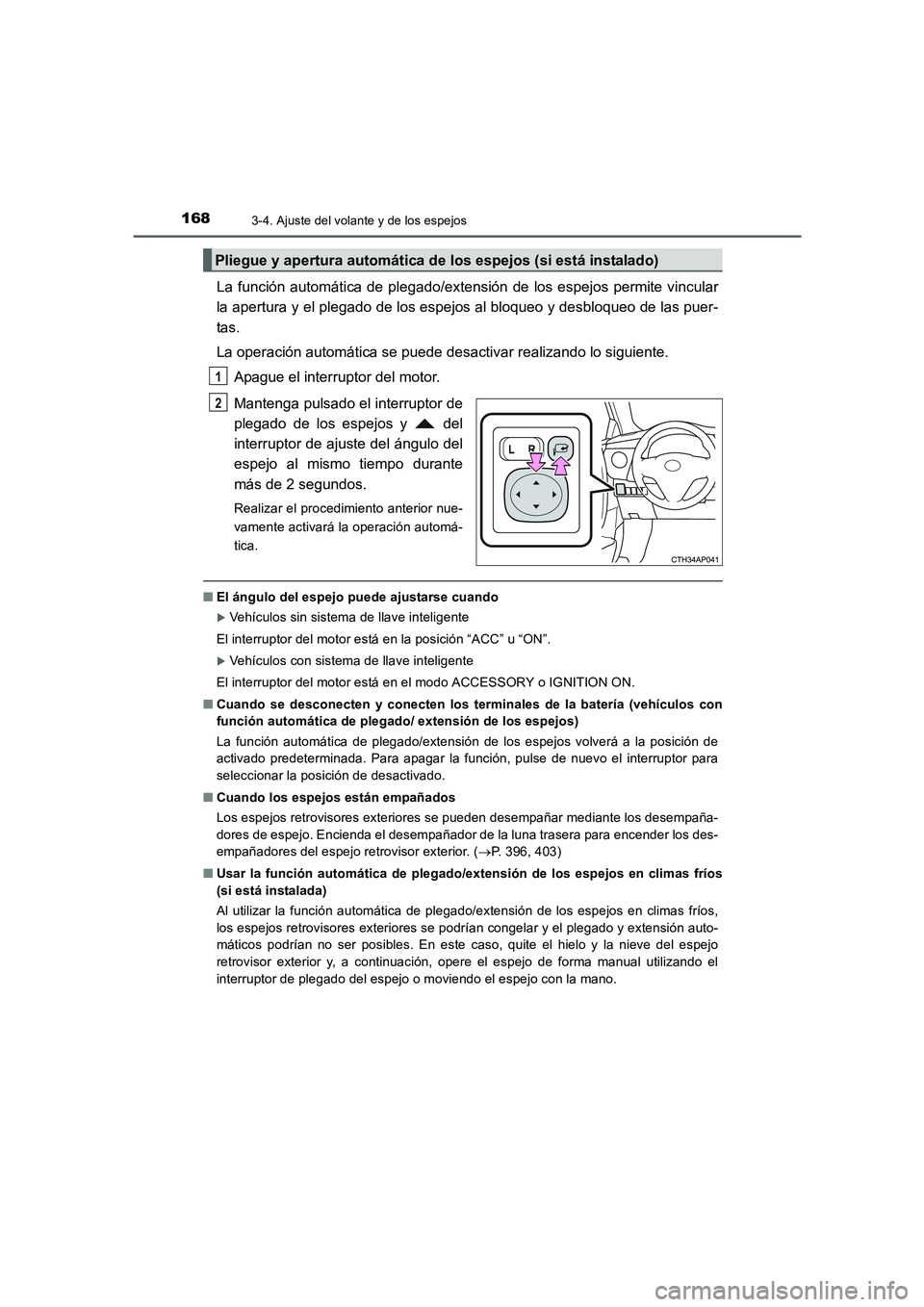 TOYOTA AURIS 2016  Manuale de Empleo (in Spanish) 1683-4. Ajuste del volante y de los espejos
UK_AURIS_Touring_Sport_ES (OM12J34S)
La función automática de plegado/extensión de los espejos permite vincular
la apertura y el plegado de los espejos a