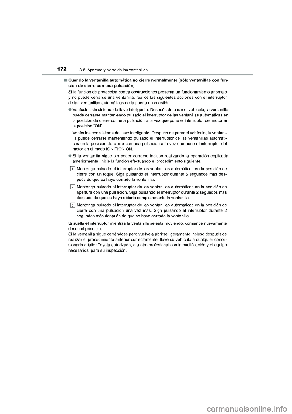 TOYOTA AURIS 2016  Manuale de Empleo (in Spanish) 1723-5. Apertura y cierre de las ventanillas
UK_AURIS_Touring_Sport_ES (OM12J34S)■Cuando la ventanilla automática no cierre normalmente (sólo ventanillas con fun-
ción de cierre con una pulsació
