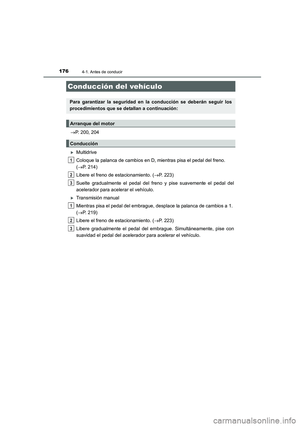 TOYOTA AURIS 2016  Manuale de Empleo (in Spanish) 176
UK_AURIS_Touring_Sport_ES (OM12J34S)
4-1. Antes de conducir
→P. 200, 204
�XMultidrive
Coloque la palanca de cambios en D, mientras pisa el pedal del freno. 
(→P. 214)
Libere el freno de estaci