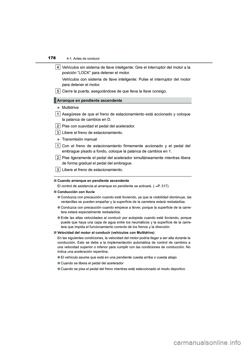TOYOTA AURIS 2016  Manuale de Empleo (in Spanish) 1784-1. Antes de conducir
UK_AURIS_Touring_Sport_ES (OM12J34S)
Vehículos sin sistema de llave inteligente: Gire el interruptor del motor a la
posición “LOCK” para detener el motor.
Vehículos co