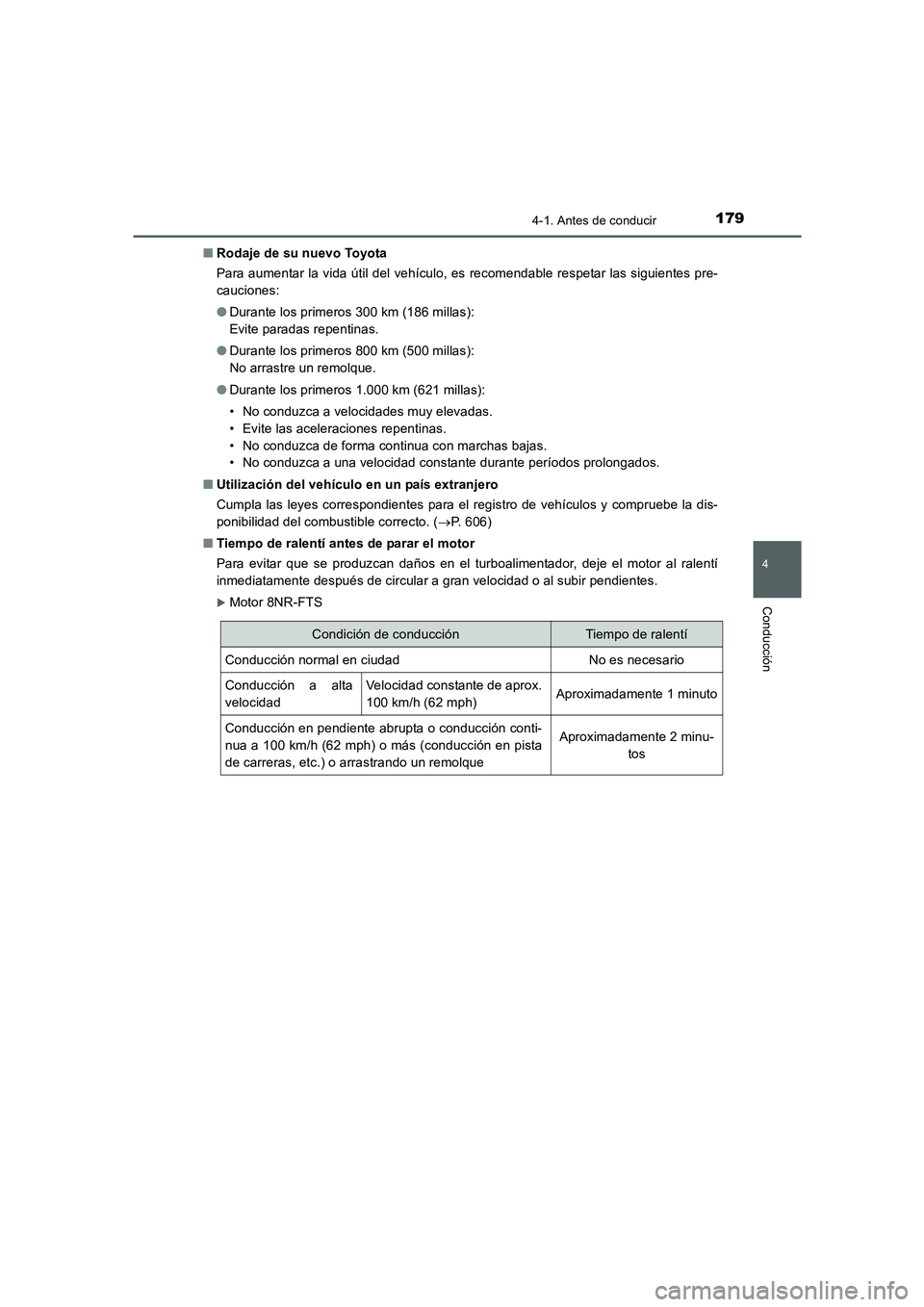 TOYOTA AURIS 2016  Manuale de Empleo (in Spanish) 1794-1. Antes de conducir
4
Conducción
UK_AURIS_Touring_Sport_ES (OM12J34S)■Rodaje de su nuevo Toyota
Para aumentar la vida útil del vehículo, es recomendable respetar las siguientes pre-
caucion