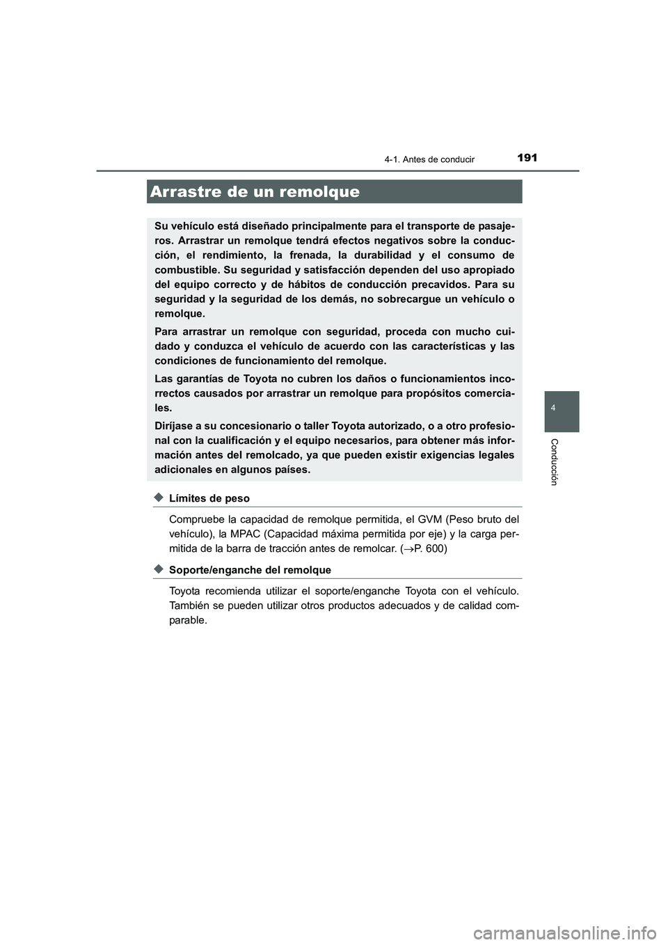 TOYOTA AURIS 2016  Manuale de Empleo (in Spanish) 1914-1. Antes de conducir
4
Conducción
UK_AURIS_Touring_Sport_ES (OM12J34S)
◆Límites de peso
Compruebe la capacidad de remolque permitida, el GVM (Peso bruto del
vehículo), la MPAC (Capacidad má