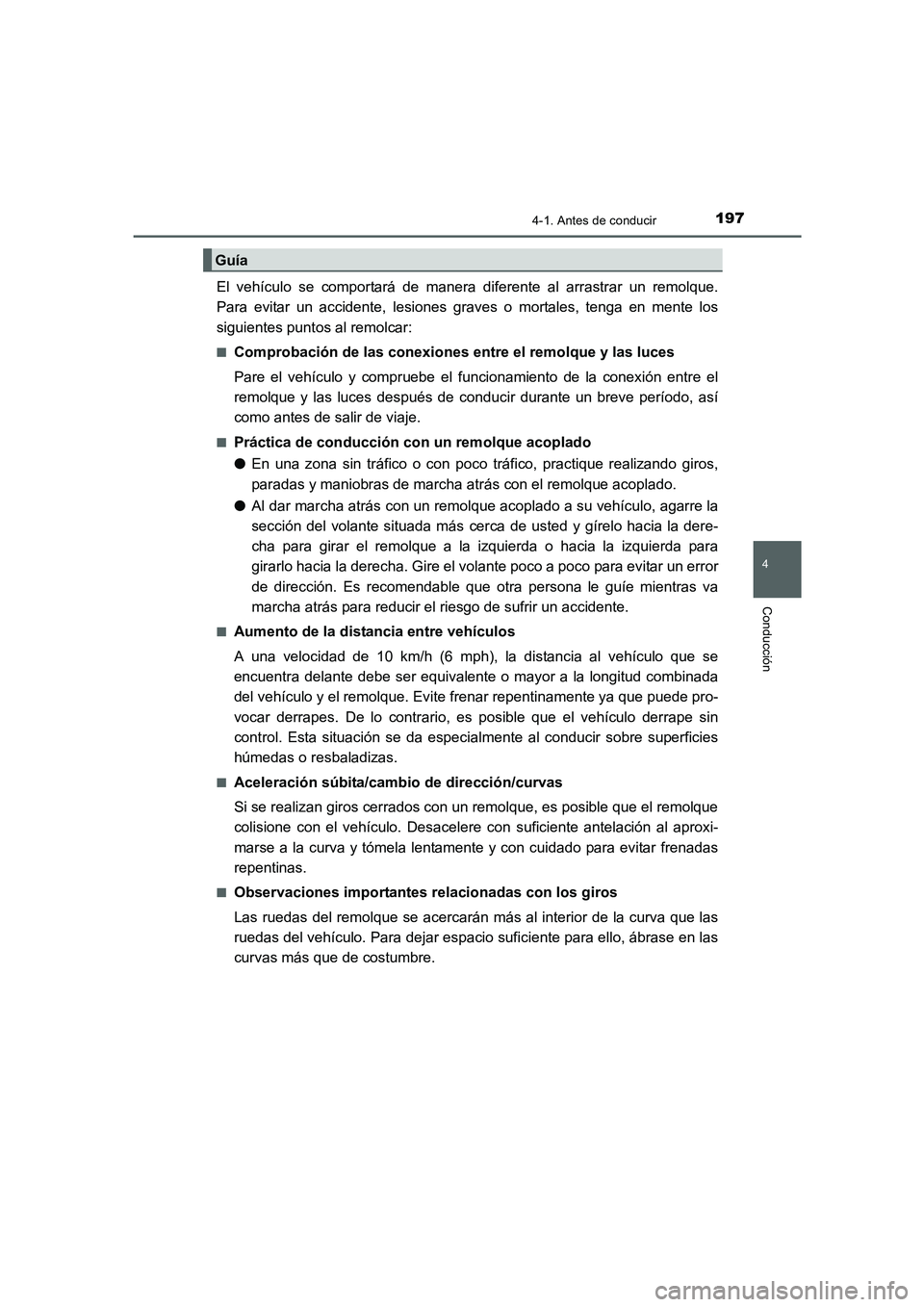TOYOTA AURIS 2016  Manuale de Empleo (in Spanish) 1974-1. Antes de conducir
4
Conducción
UK_AURIS_Touring_Sport_ES (OM12J34S)
El vehículo se comportará de manera diferente al arrastrar un remolque.
Para evitar un accidente, lesiones graves o morta