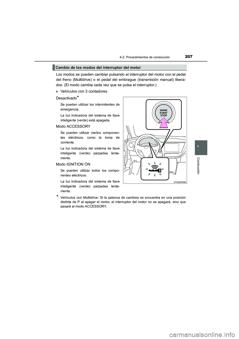 TOYOTA AURIS 2016  Manuale de Empleo (in Spanish) 2074-2. Procedimientos de conducción
4
Conducción
UK_AURIS_Touring_Sport_ES (OM12J34S)
Los modos se pueden cambiar pulsando el interruptor del motor con el pedal
del freno (Multidrive) o el pedal de