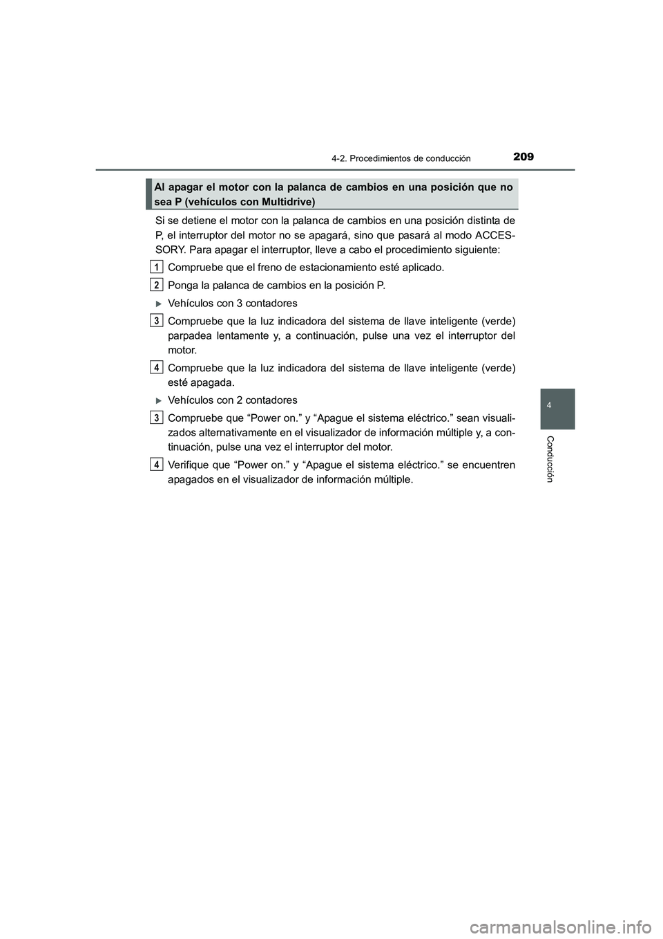 TOYOTA AURIS 2016  Manuale de Empleo (in Spanish) 2094-2. Procedimientos de conducción
4
Conducción
UK_AURIS_Touring_Sport_ES (OM12J34S)
Si se detiene el motor con la palanca de cambios en una posición distinta de
P, el interruptor del motor no se