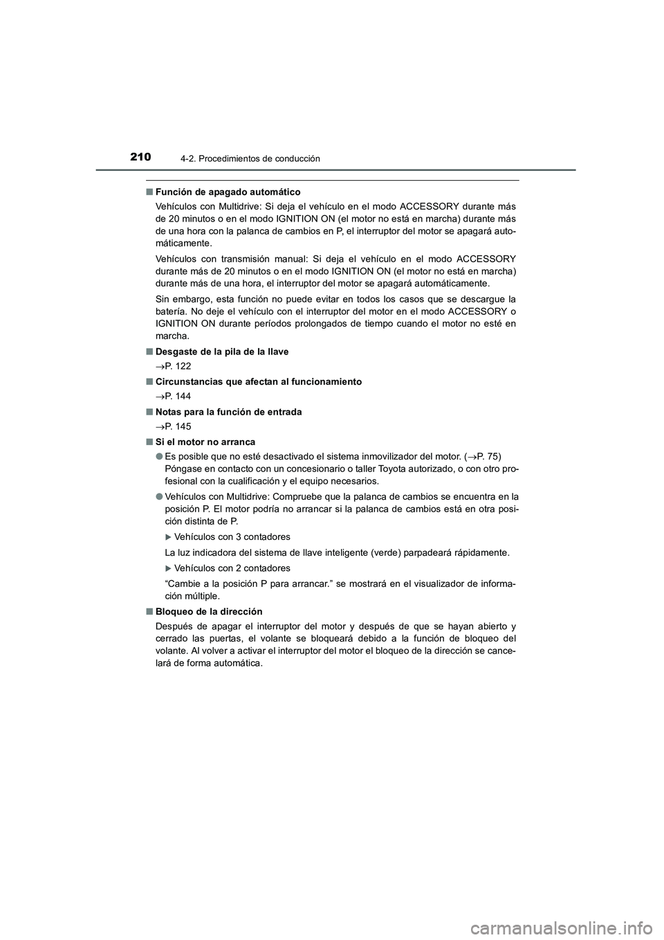 TOYOTA AURIS 2016  Manuale de Empleo (in Spanish) 2104-2. Procedimientos de conducción
UK_AURIS_Touring_Sport_ES (OM12J34S)
■Función de apagado automático
Vehículos con Multidrive: Si deja el vehículo en el modo ACCESSORY durante más
de 20 mi