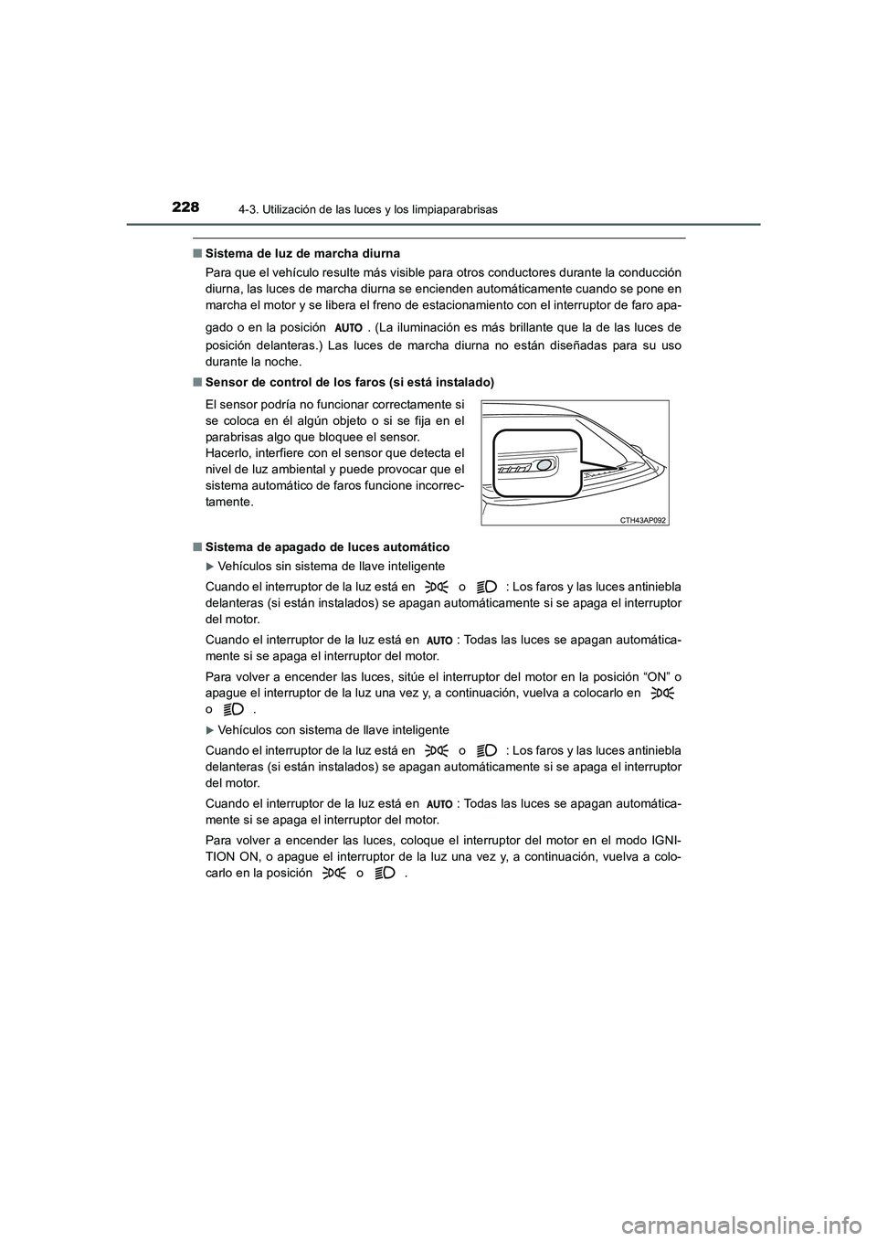TOYOTA AURIS 2016  Manuale de Empleo (in Spanish) 2284-3. Utilización de las luces y los limpiaparabrisas
UK_AURIS_Touring_Sport_ES (OM12J34S)
■Sistema de luz de marcha diurna
Para que el vehículo resulte más visible para otros conductores duran