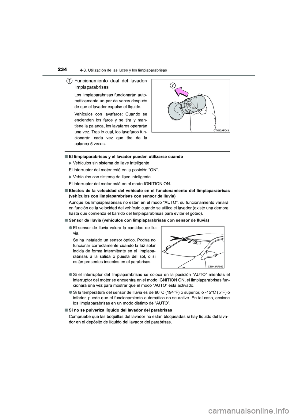 TOYOTA AURIS 2016  Manuale de Empleo (in Spanish) 2344-3. Utilización de las luces y los limpiaparabrisas
UK_AURIS_Touring_Sport_ES (OM12J34S)
Funcionamiento dual del lavador/
limpiaparabrisas
Los limpiaparabrisas funcionarán auto-
máticamente un 
