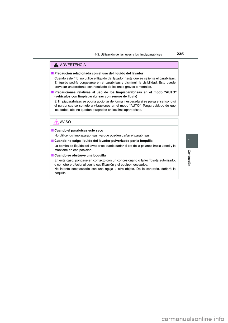 TOYOTA AURIS 2016  Manuale de Empleo (in Spanish) 2354-3. Utilización de las luces y los limpiaparabrisas
4
Conducción
UK_AURIS_Touring_Sport_ES (OM12J34S)
ADVERTENCIA
■Precaución relacionada con el uso del líquido del lavador
Cuando esté frí
