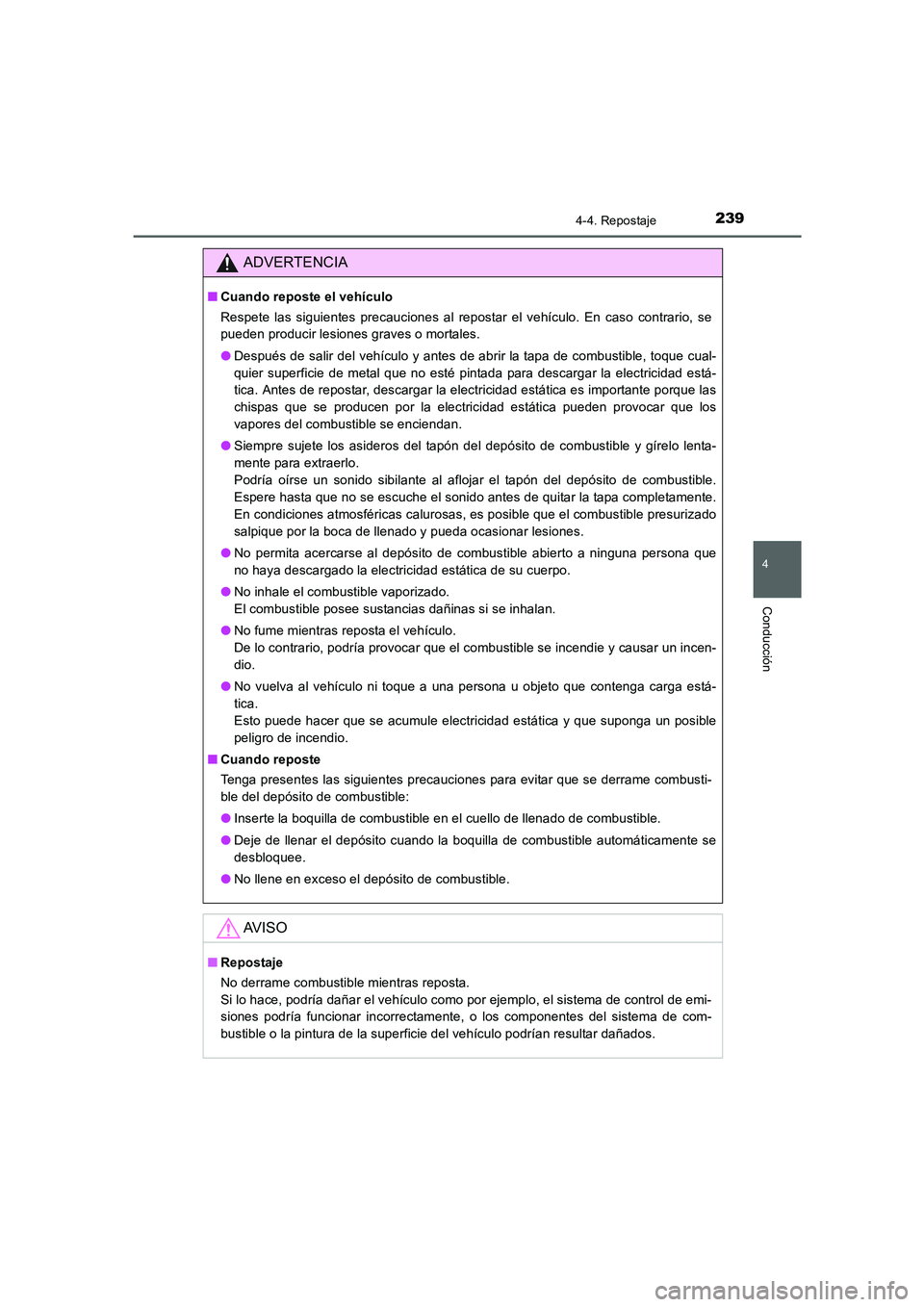 TOYOTA AURIS 2016  Manuale de Empleo (in Spanish) 2394-4. Repostaje
4
Conducción
UK_AURIS_Touring_Sport_ES (OM12J34S)
ADVERTENCIA
■Cuando reposte el vehículo
Respete las siguientes precauciones al repostar el vehículo. En caso contrario, se
pued