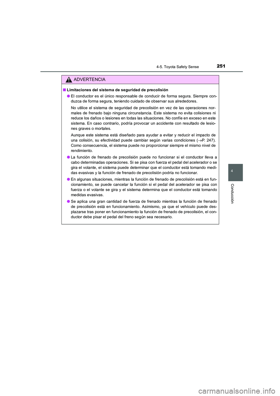 TOYOTA AURIS 2016  Manuale de Empleo (in Spanish) 2514-5. Toyota Safety Sense
4
Conducción
UK_AURIS_Touring_Sport_ES (OM12J34S)
ADVERTENCIA
■Limitaciones del sistema de seguridad de precolisión
●El conductor es el único responsable de conducir
