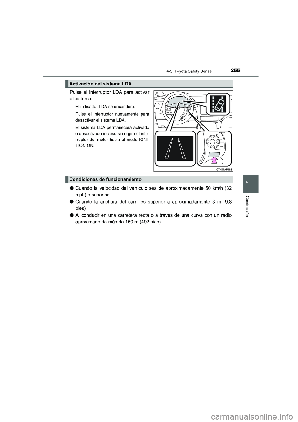 TOYOTA AURIS 2016  Manuale de Empleo (in Spanish) 2554-5. Toyota Safety Sense
4
Conducción
UK_AURIS_Touring_Sport_ES (OM12J34S)
Pulse el interruptor LDA para activar
el sistema.
El indicador LDA se encenderá.
Pulse el interruptor nuevamente para
de