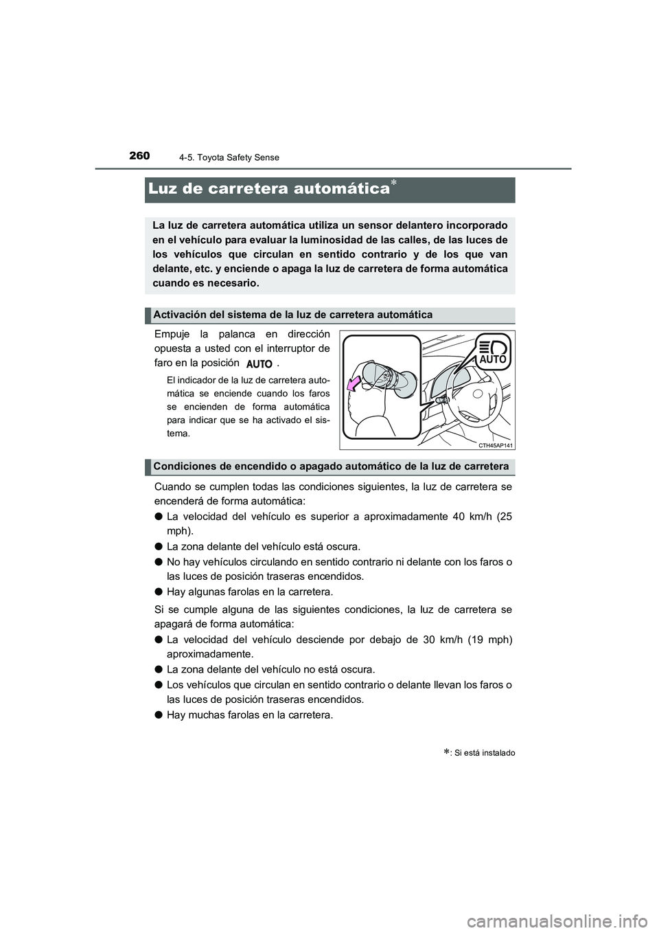 TOYOTA AURIS 2016  Manuale de Empleo (in Spanish) 2604-5. Toyota Safety Sense
UK_AURIS_Touring_Sport_ES (OM12J34S)
Empuje la palanca en dirección
opuesta a usted con el interruptor de
faro en la posición  .
El indicador de la luz de carretera auto-