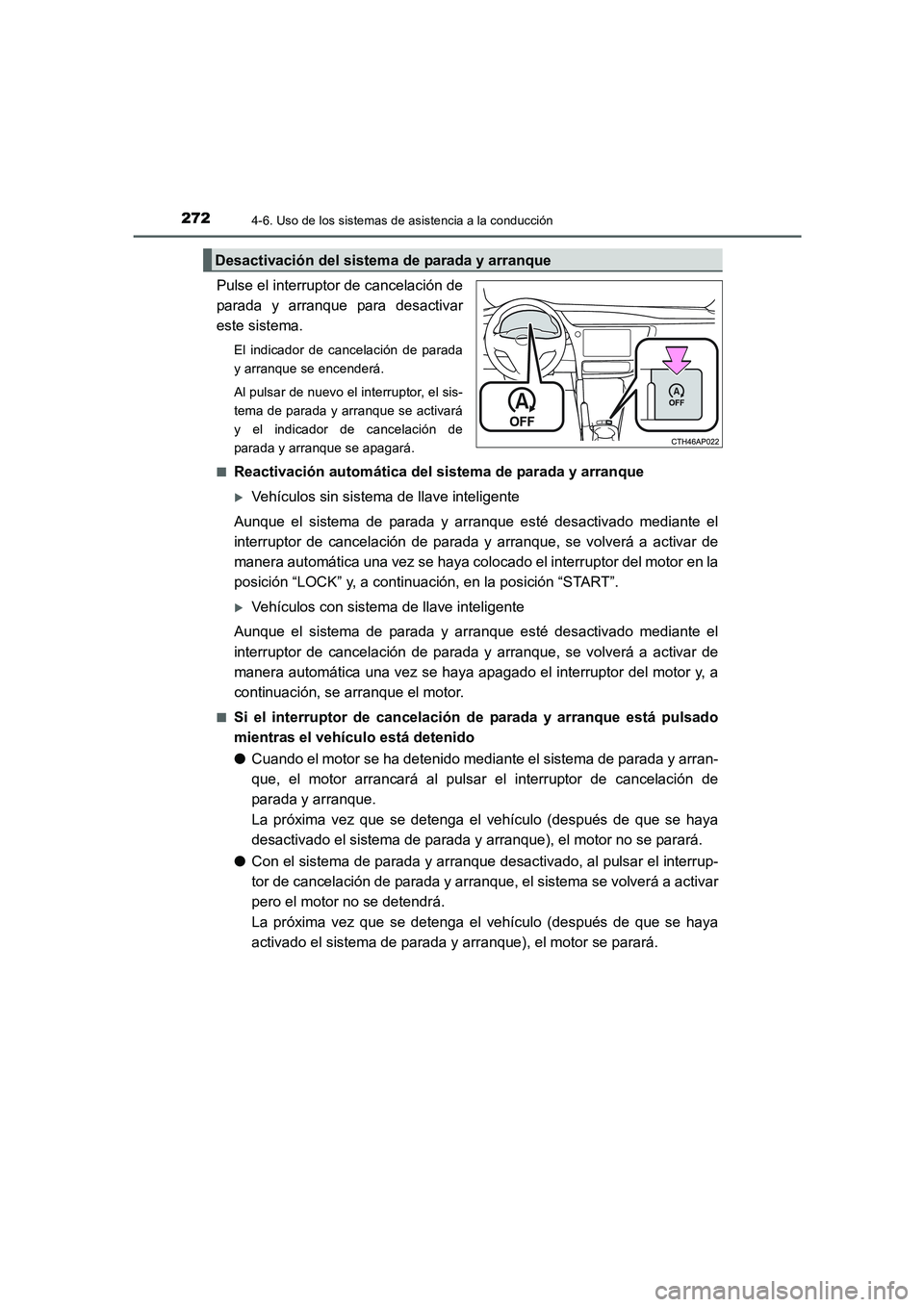 TOYOTA AURIS 2016  Manuale de Empleo (in Spanish) 2724-6. Uso de los sistemas de asistencia a la conducción
UK_AURIS_Touring_Sport_ES (OM12J34S)
Pulse el interruptor de cancelación de
parada y arranque para desactivar
este sistema.
El indicador de 