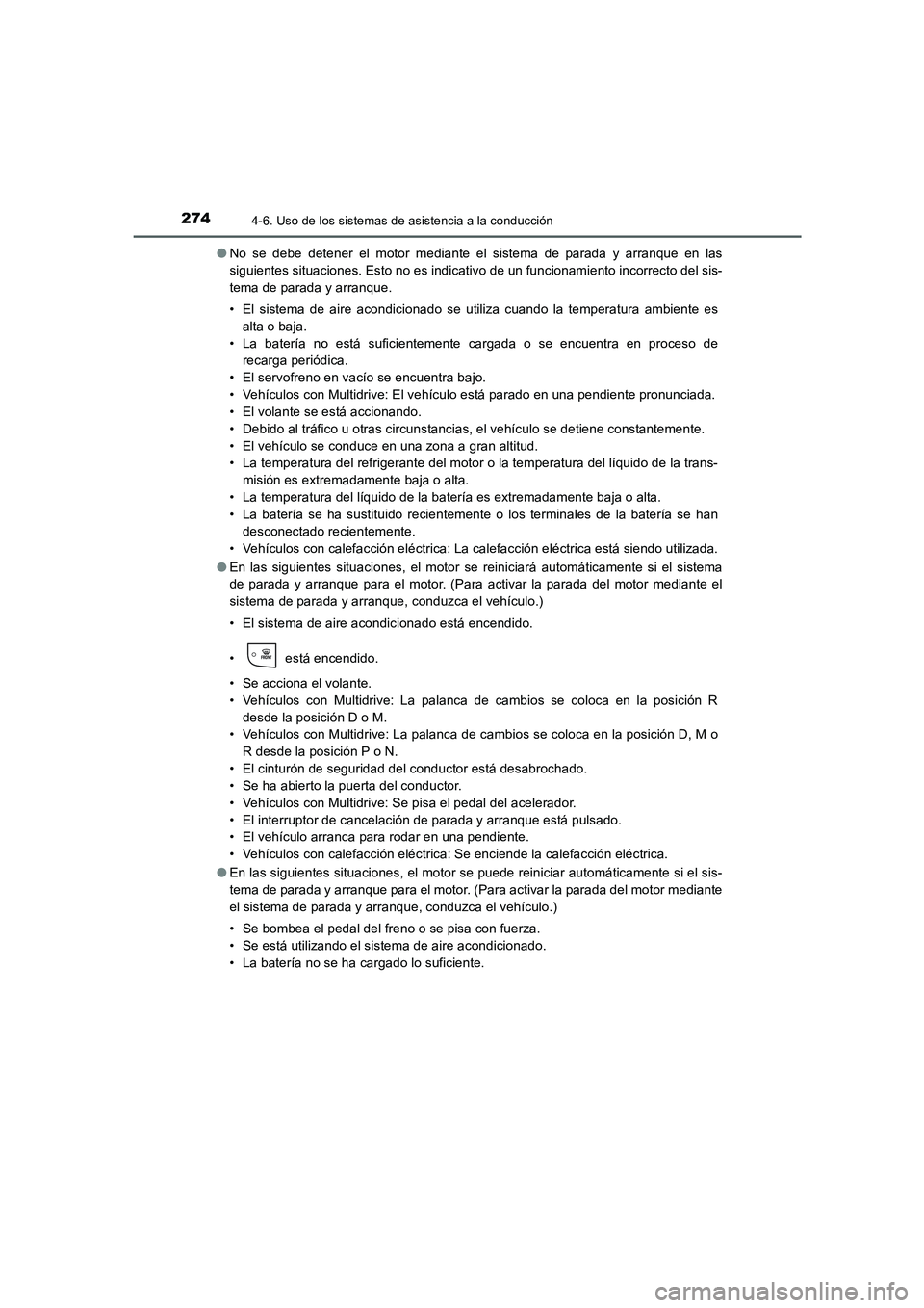 TOYOTA AURIS 2016  Manuale de Empleo (in Spanish) 2744-6. Uso de los sistemas de asistencia a la conducción
UK_AURIS_Touring_Sport_ES (OM12J34S)●No se debe detener el motor mediante el sistema de parada y arranque en las
siguientes situaciones. Es