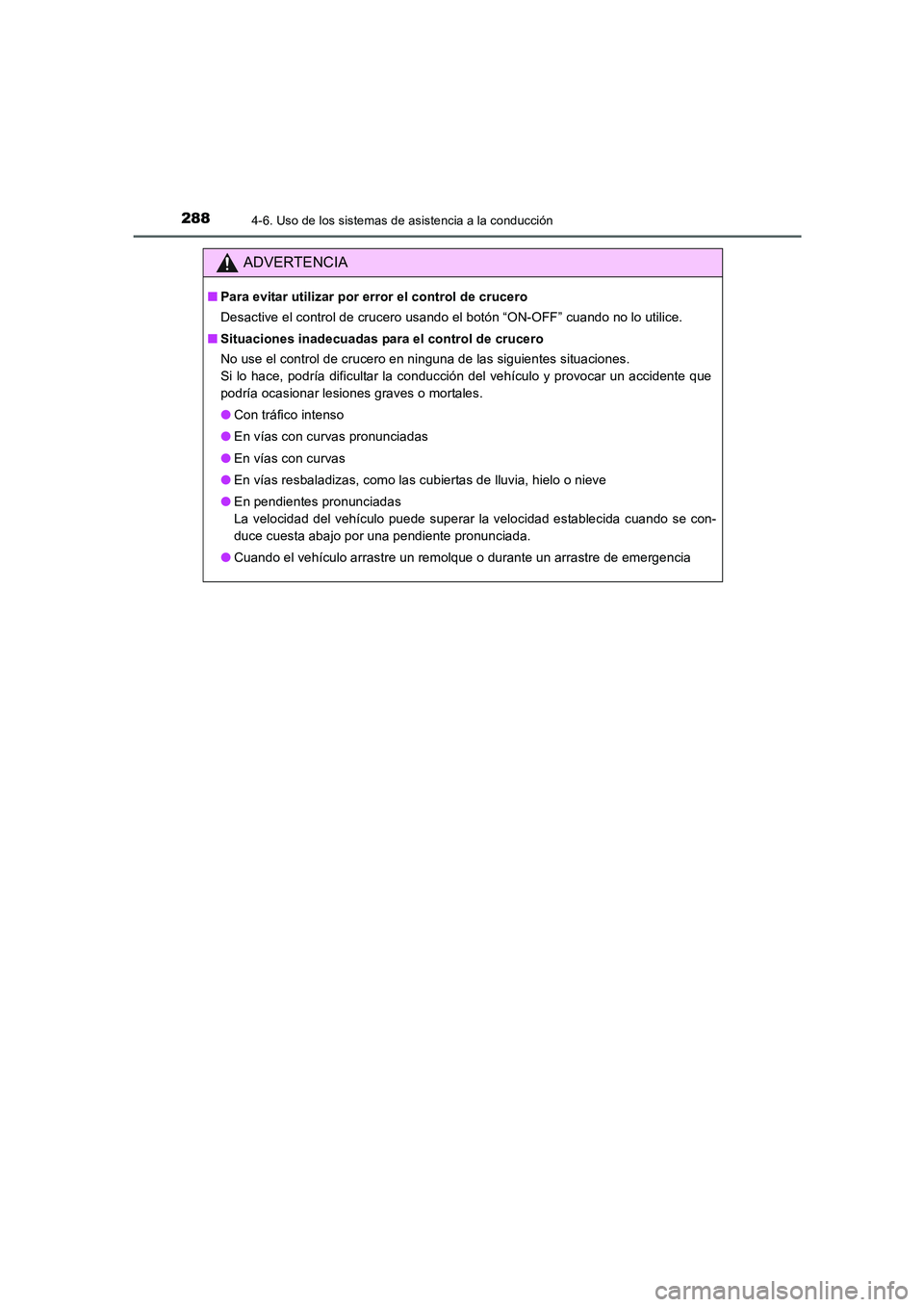 TOYOTA AURIS 2016  Manuale de Empleo (in Spanish) 2884-6. Uso de los sistemas de asistencia a la conducción
UK_AURIS_Touring_Sport_ES (OM12J34S)
ADVERTENCIA
■Para evitar utilizar por error el control de crucero
Desactive el control de crucero usan