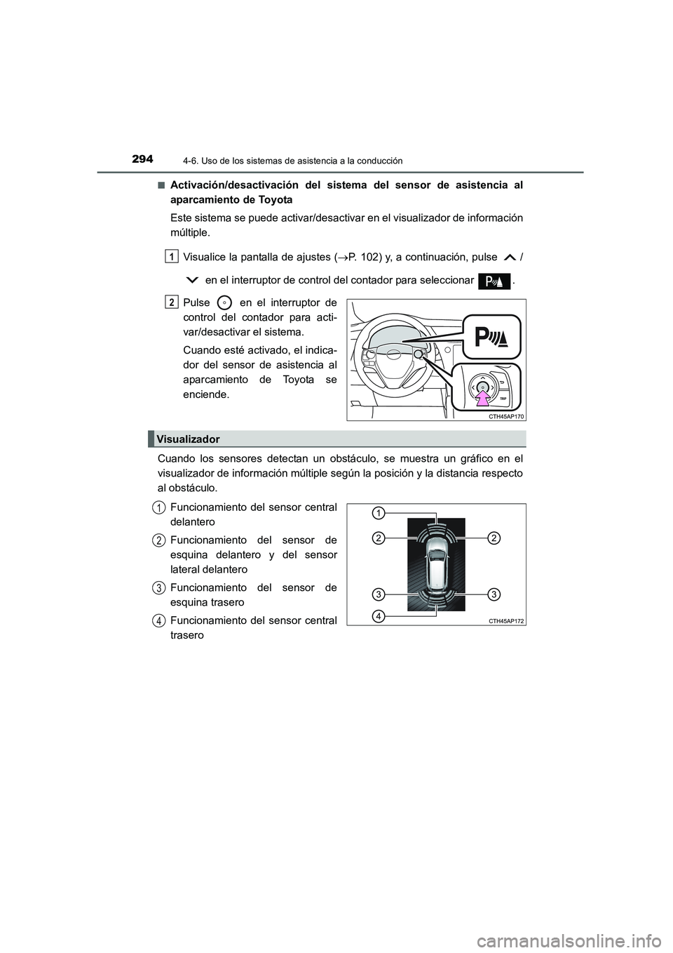 TOYOTA AURIS 2016  Manuale de Empleo (in Spanish) 2944-6. Uso de los sistemas de asistencia a la conducción
UK_AURIS_Touring_Sport_ES (OM12J34S)■
Activación/desactivación del sistema del sensor de asistencia al
aparcamiento de Toyota
Este sistem