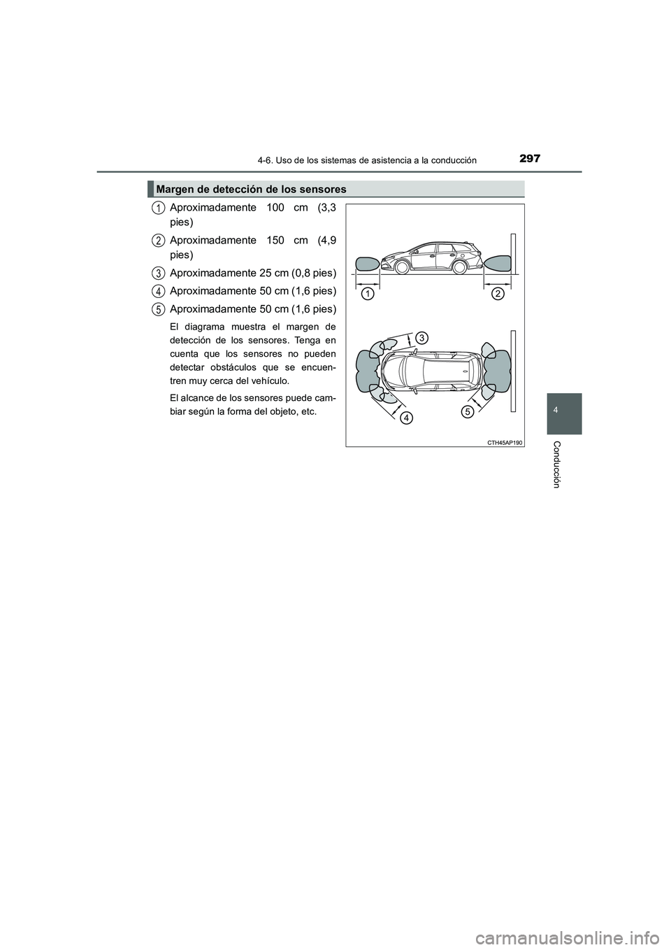 TOYOTA AURIS 2016  Manuale de Empleo (in Spanish) 2974-6. Uso de los sistemas de asistencia a la conducción
4
Conducción
UK_AURIS_Touring_Sport_ES (OM12J34S)
Aproximadamente 100 cm (3,3
pies)
Aproximadamente 150 cm (4,9
pies)
Aproximadamente 25 cm 