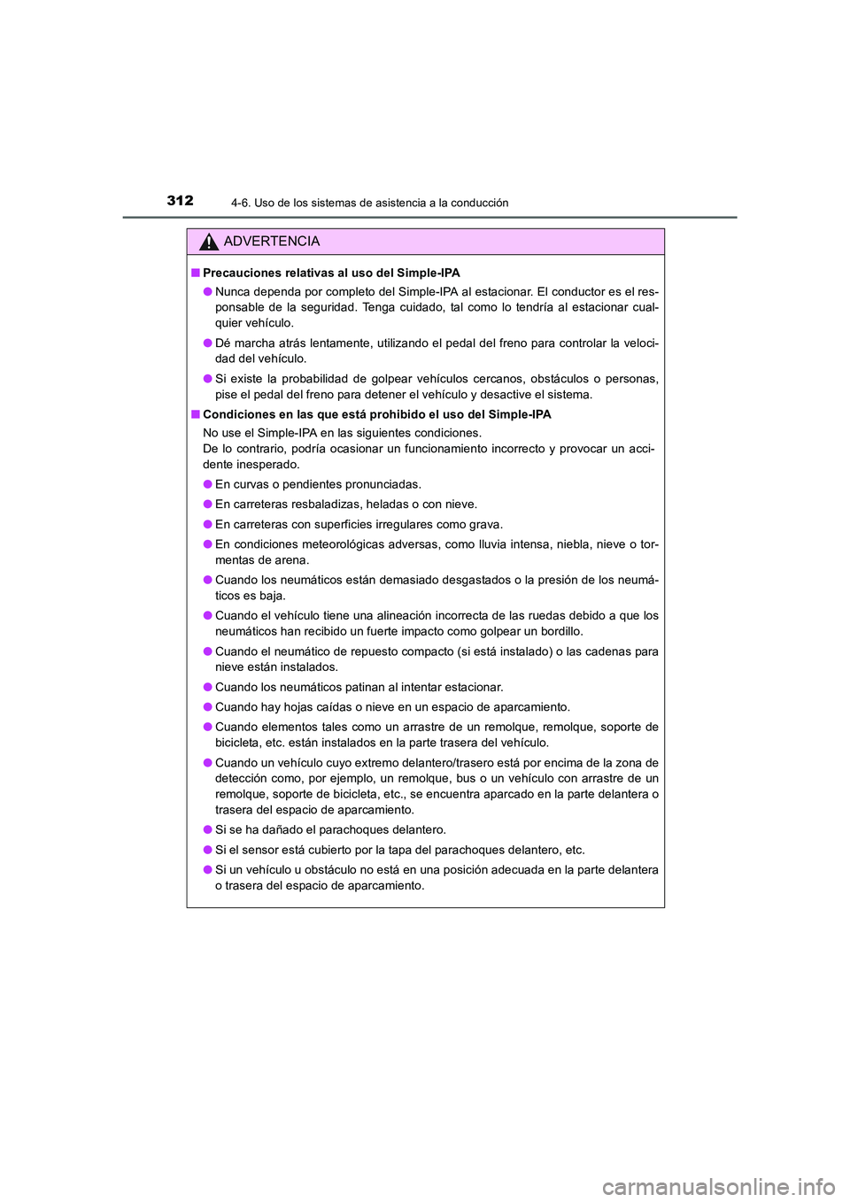 TOYOTA AURIS 2016 Manuale de Empleo (in Spanish) 3124-6. Uso de los sistemas de asistencia a la conducción
UK_AURIS_Touring_Sport_ES (OM12J34S)
ADVERTENCIA
■Precauciones relativas al uso del Simple-IPA
●Nunca dependa por completo del Simple-IPA TOYOTA AURIS 2016 Manuale de Empleo (in Spanish) 3124-6. Uso de los sistemas de asistencia a la conducción
UK_AURIS_Touring_Sport_ES (OM12J34S)
ADVERTENCIA
■Precauciones relativas al uso del Simple-IPA
●Nunca dependa por completo del Simple-IPA