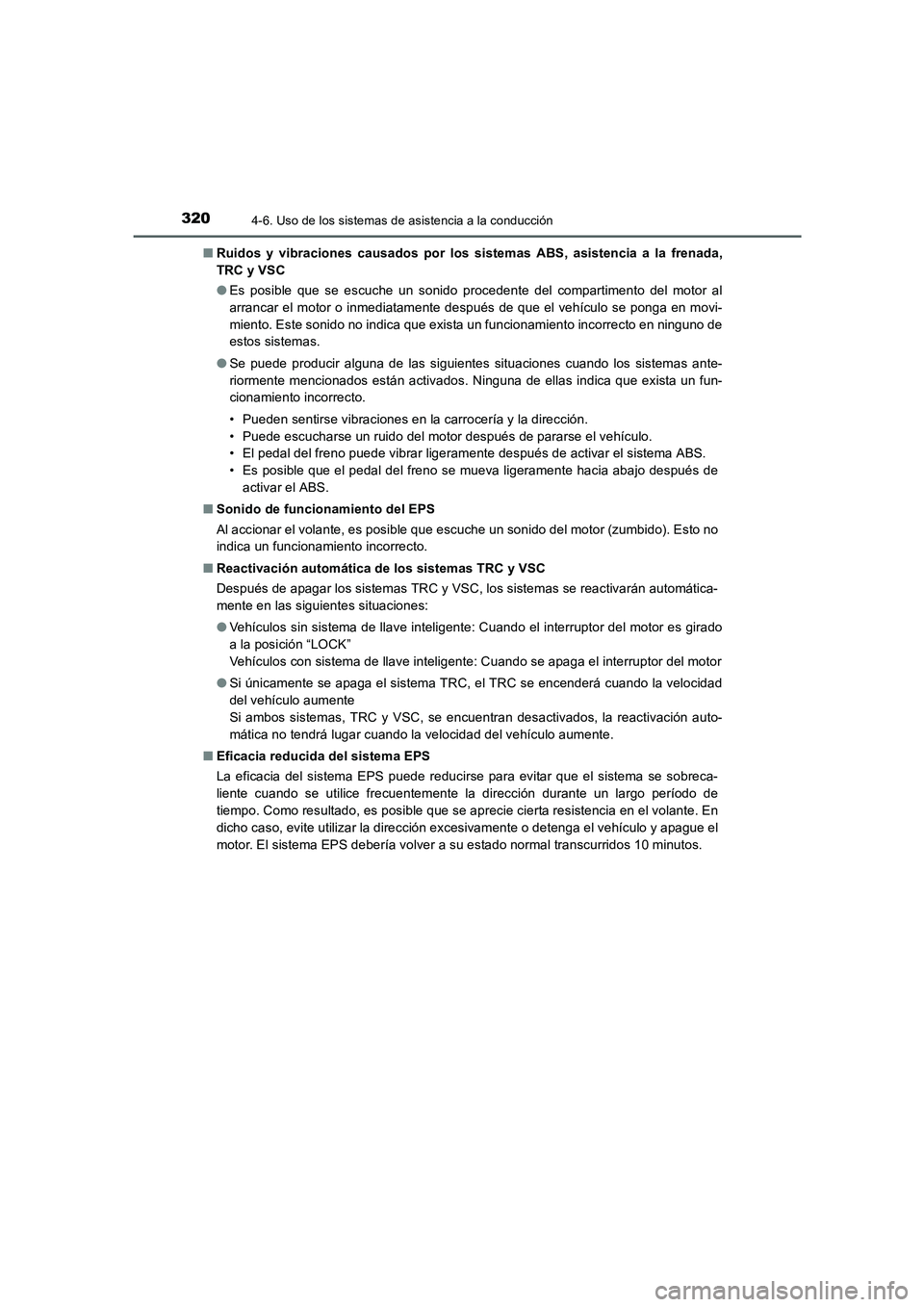TOYOTA AURIS 2016  Manuale de Empleo (in Spanish) 3204-6. Uso de los sistemas de asistencia a la conducción
UK_AURIS_Touring_Sport_ES (OM12J34S)■Ruidos y vibraciones causados por los sistemas ABS, asistencia a la frenada,
TRC y VSC
●Es posible q