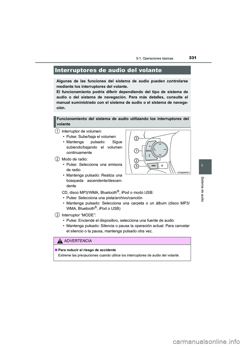 TOYOTA AURIS 2016 Manuale de Empleo (in Spanish) 3315-1. Operaciones básicas
5
Sistema de audio
UK_AURIS_Touring_Sport_ES (OM12J34S)
Interruptor de volumen:
• Pulse: Sube/baja el volumen
• Mantenga pulsado: Sigue
subiendo/bajando el volumen
con TOYOTA AURIS 2016 Manuale de Empleo (in Spanish) 3315-1. Operaciones básicas
5
Sistema de audio
UK_AURIS_Touring_Sport_ES (OM12J34S)
Interruptor de volumen:
• Pulse: Sube/baja el volumen
• Mantenga pulsado: Sigue
subiendo/bajando el volumen
con