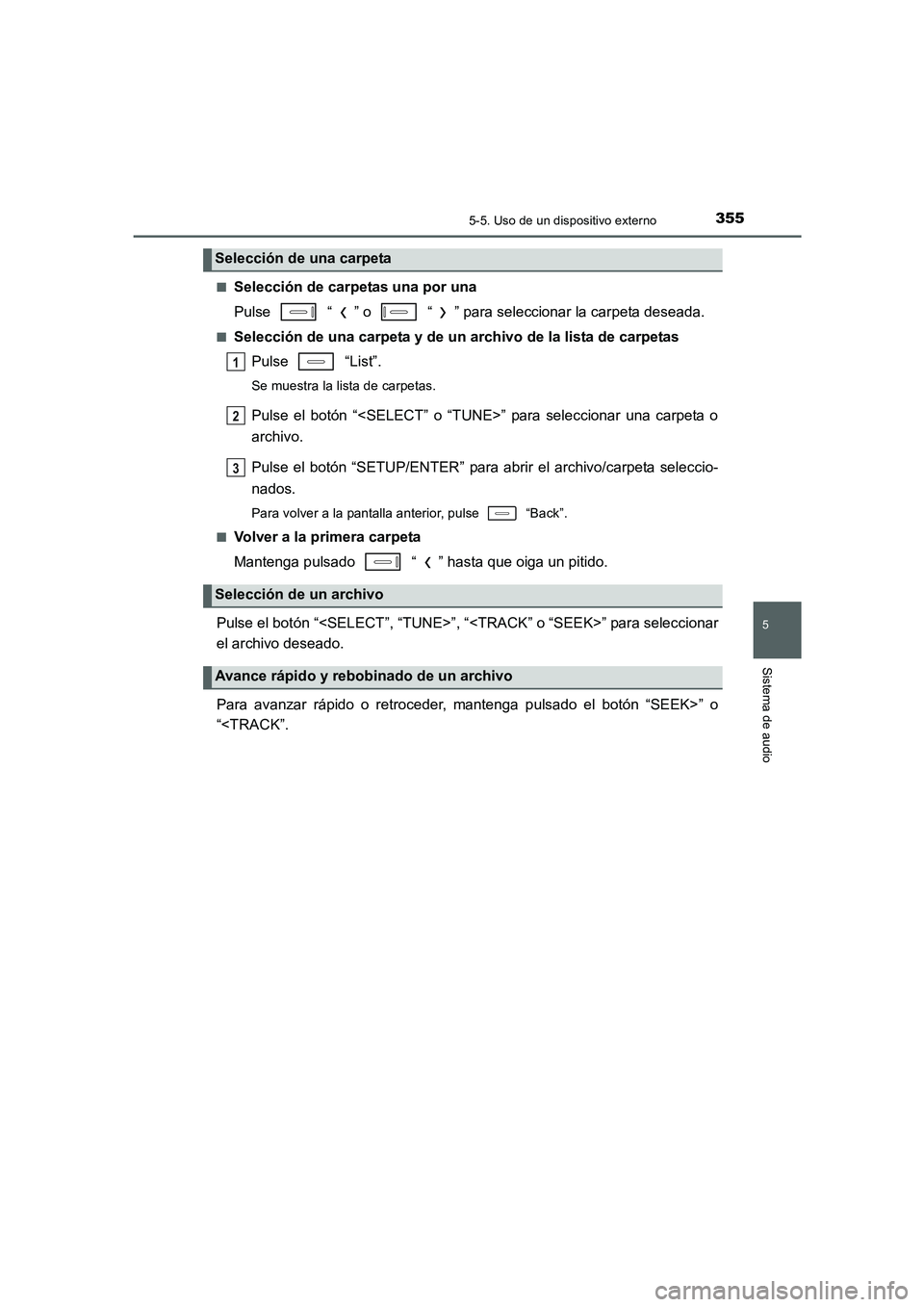 TOYOTA AURIS 2016 Manuale de Empleo (in Spanish) 3555-5. Uso de un dispositivo externo
5
Sistema de audio
UK_AURIS_Touring_Sport_ES (OM12J34S)■
Selección de carpetas una por una
Pulse “ ” o “ ” para seleccionar la carpeta deseada.
■ TOYOTA AURIS 2016 Manuale de Empleo (in Spanish) 3555-5. Uso de un dispositivo externo
5
Sistema de audio
UK_AURIS_Touring_Sport_ES (OM12J34S)■
Selección de carpetas una por una
Pulse “ ” o “ ” para seleccionar la carpeta deseada.
■