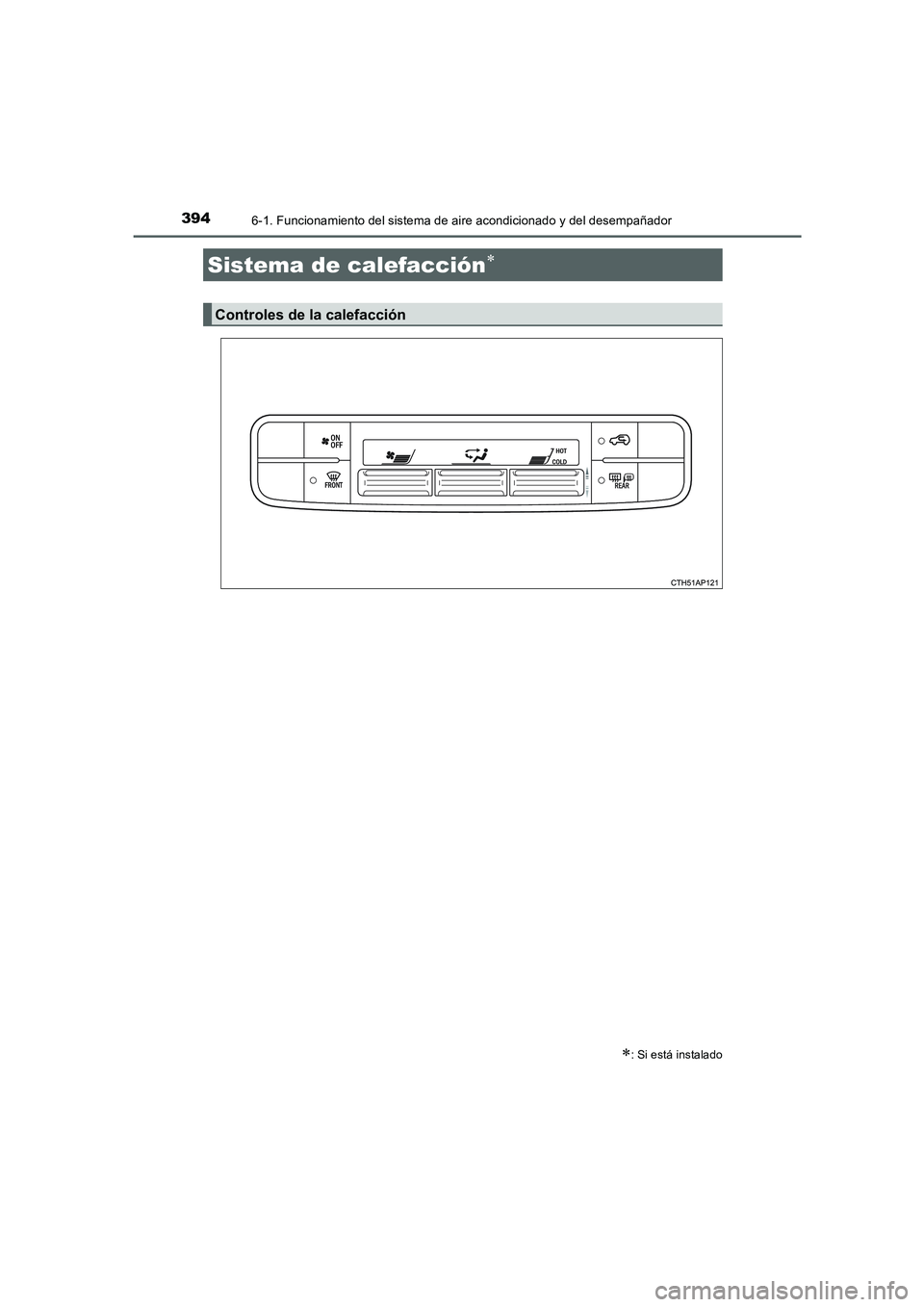 TOYOTA AURIS 2016  Manuale de Empleo (in Spanish) 394
UK_AURIS_Touring_Sport_ES (OM12J34S)
6-1. Funcionamiento del sistema de aire acondicionado y del desempañador
Sistema de calefacción∗
∗: Si está instalado
Controles de la calefacción
AURIS