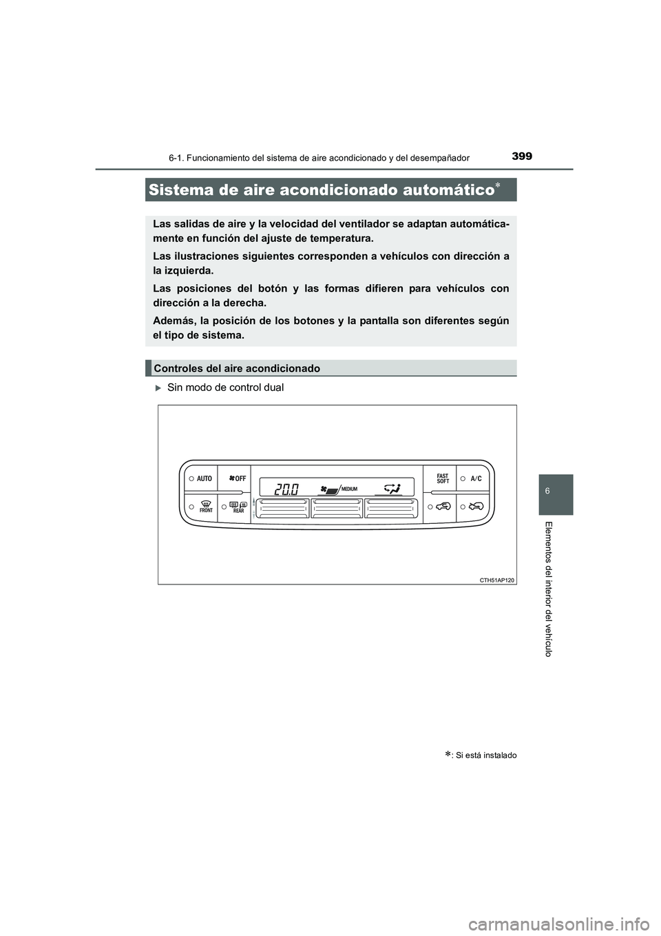 TOYOTA AURIS 2016  Manuale de Empleo (in Spanish) 3996-1. Funcionamiento del sistema de aire acondicionado y del desempañador
6
Elementos del interior del vehículo
UK_AURIS_Touring_Sport_ES (OM12J34S)
�XSin modo de control dual
Sistema de aire acon