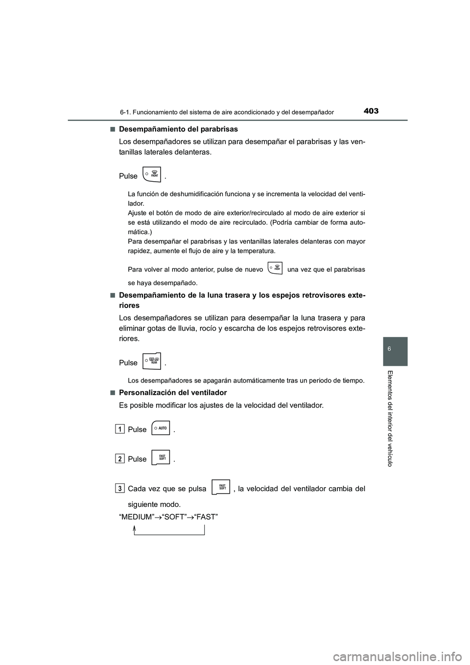 TOYOTA AURIS 2016  Manuale de Empleo (in Spanish) 4036-1. Funcionamiento del sistema de aire acondicionado y del desempañador
6
Elementos del interior del vehículo
UK_AURIS_Touring_Sport_ES (OM12J34S)■
Desempañamiento del parabrisas
Los desempa