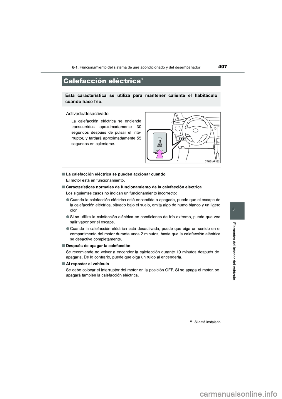 TOYOTA AURIS 2016  Manuale de Empleo (in Spanish) 4076-1. Funcionamiento del sistema de aire acondicionado y del desempañador
6
Elementos del interior del vehículo
UK_AURIS_Touring_Sport_ES (OM12J34S)
Activado/desactivado
La calefacción eléctrica