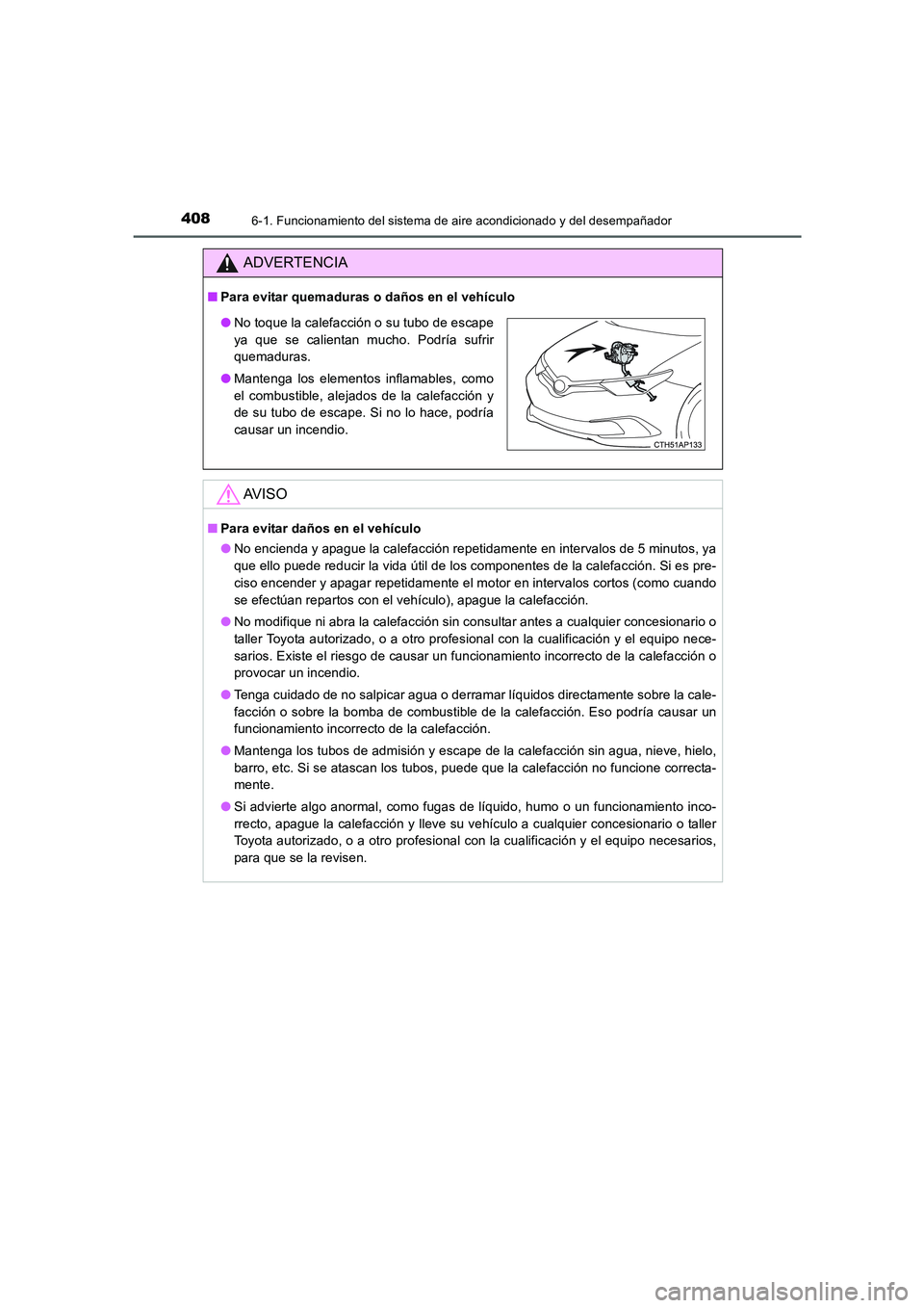 TOYOTA AURIS 2016  Manuale de Empleo (in Spanish) 4086-1. Funcionamiento del sistema de aire acondicionado y del desempañador
UK_AURIS_Touring_Sport_ES (OM12J34S)
ADVERTENCIA
■Para evitar quemaduras o daños en el vehículo
AV I S O
■Para evitar